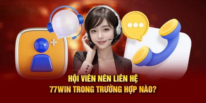 Có thể liên hệ 77WIN khi nào